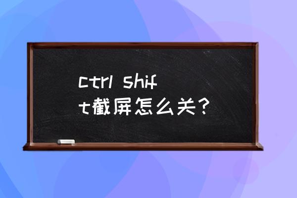 截图工具快捷键怎么改 ctrl shift截屏怎么关？