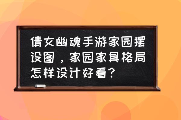 家园设计图片大全 倩女幽魂手游家园摆设图，家园家具格局怎样设计好看？