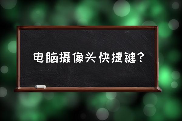 怎么在电脑上安装照相机 电脑摄像头快捷键？