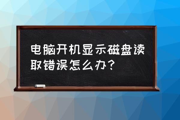 电脑开机自动检测硬盘怎么解决 电脑开机显示磁盘读取错误怎么办？