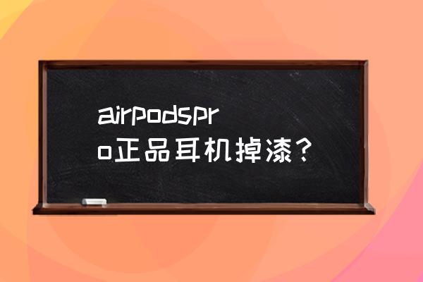 光感耳机哪里买 airpodspro正品耳机掉漆？