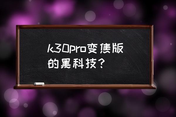 redmik30变焦版和普通版对比 k30pro变焦版的黑科技？