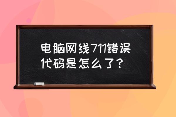 错误711简单解决方法 电脑网线711错误代码是怎么了？