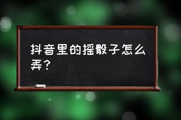 抖音跳舞背景抖动的特效怎么弄 抖音里的摇骰子怎么弄？