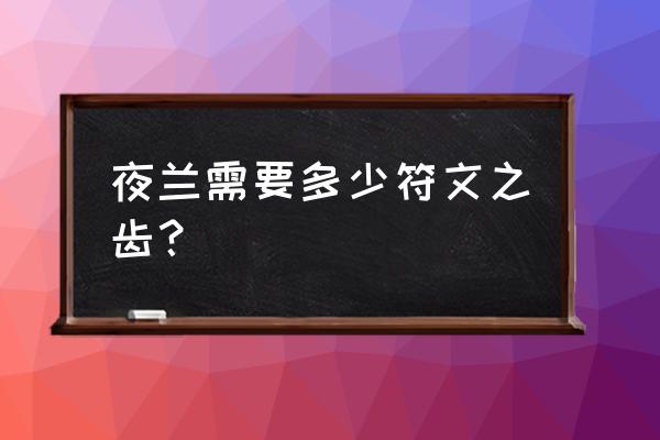 原神符纹之齿是谁的升级材料 夜兰需要多少符文之齿？