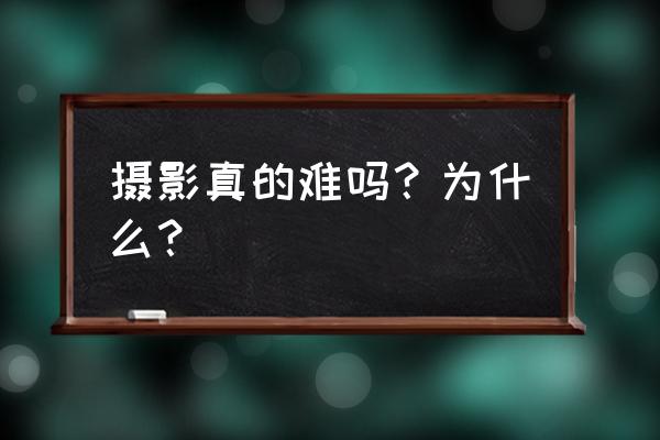 六种摄影技巧大全 摄影真的难吗？为什么？