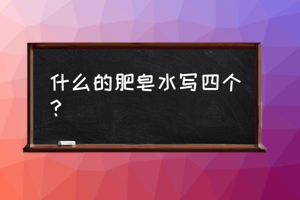 冲洗伤口的肥皂水怎么制作 什么的肥皂水写四个？