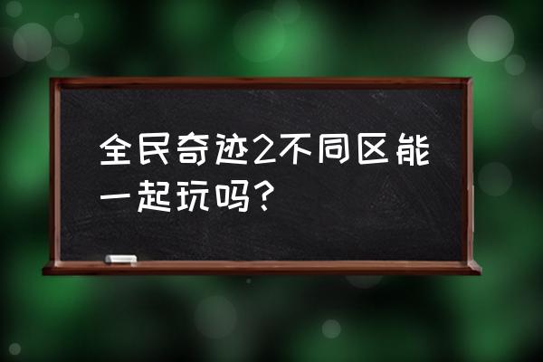 全民奇迹2怎么发起pk 全民奇迹2不同区能一起玩吗？