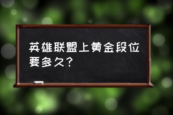 lol如何快速达到黄金段位 英雄联盟上黄金段位要多久？