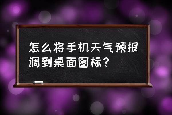 怎么把手机付款码添加桌面 怎么将手机天气预报调到桌面图标？