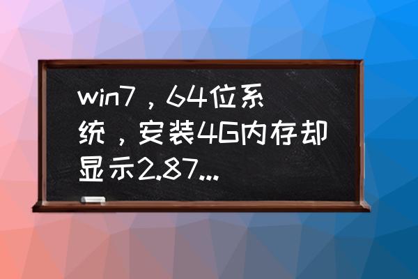 win7 32位4g 内存显示3g可用 win7，64位系统，安装4G内存却显示2.87G，为什么？