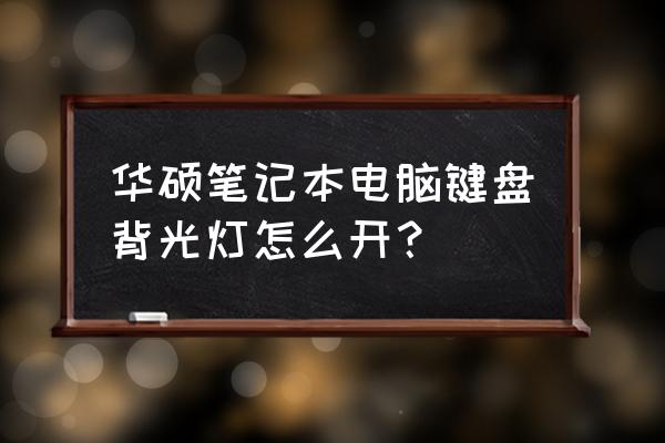 华硕笔记本键盘的背光灯怎么开启 华硕笔记本电脑键盘背光灯怎么开？