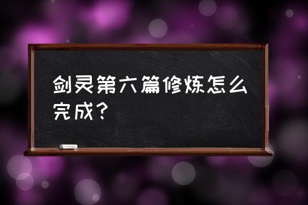 剑灵任务要做多久 剑灵第六篇修炼怎么完成？