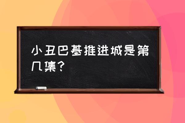 海贼王巴基怎么进入推进城 小丑巴基推进城是第几集？