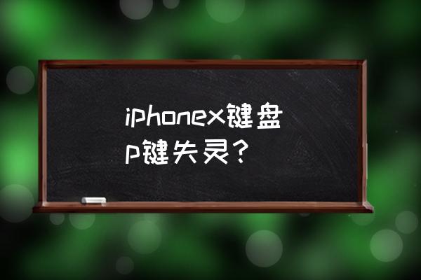 苹果x屏幕右侧边缘失灵维修 iphonex键盘p键失灵？