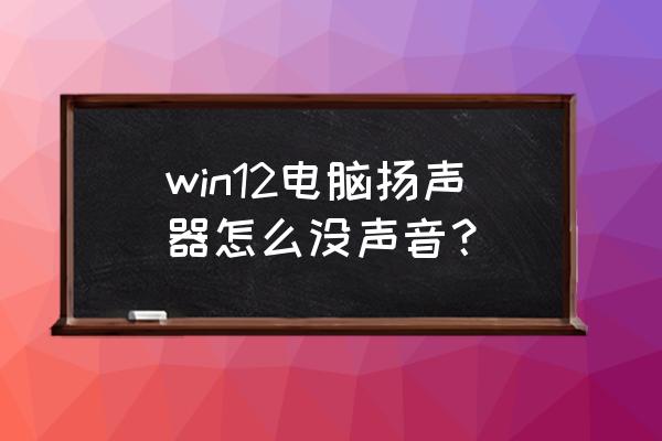 怎样测试电脑扬声器 win12电脑扬声器怎么没声音？