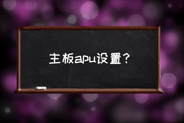 apu交火以核显输出还是独显输出 主板apu设置？