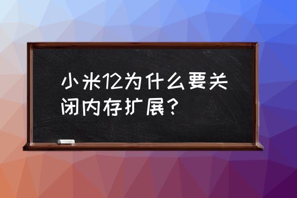 小米12内存扩展功能有什么用 小米12为什么要关闭内存扩展？