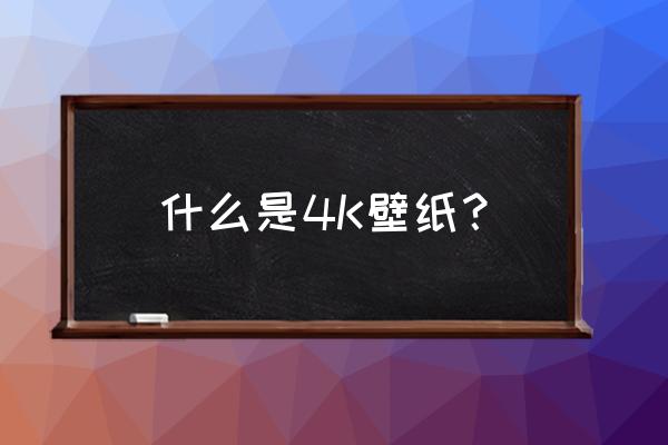 免费下4k手机壁纸 什么是4K壁纸？