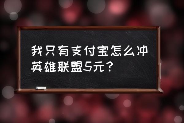 lol手游充值入口在哪 我只有支付宝怎么冲英雄联盟5元？