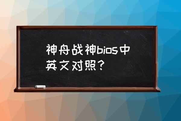 战神pc学习版中文设置 神舟战神bios中英文对照？