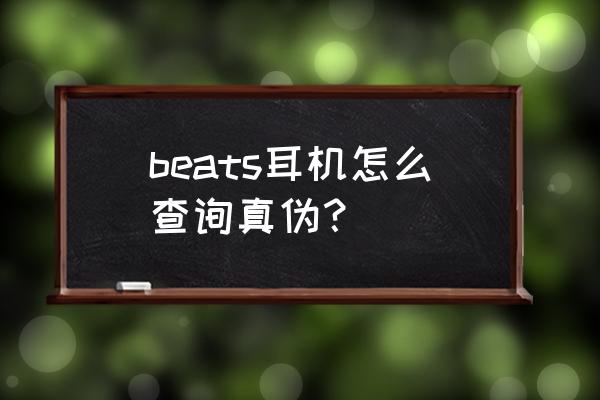 怎么区分魔声耳机的真假 beats耳机怎么查询真伪？