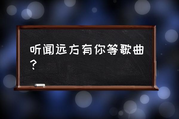 听闻远方有你与哪首歌曲相似 听闻远方有你等歌曲？