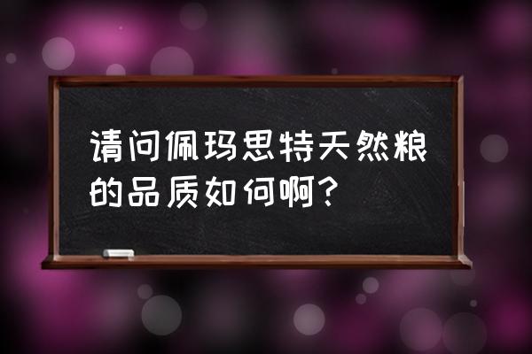 佩玛思特猫粮的优缺点 请问佩玛思特天然粮的品质如何啊？