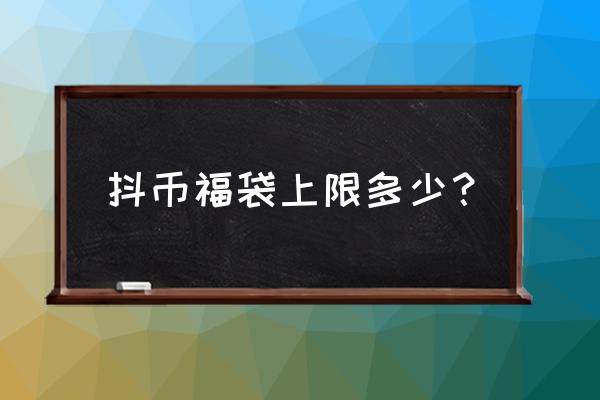 抖音抢福袋怎么100%中 抖币福袋上限多少？