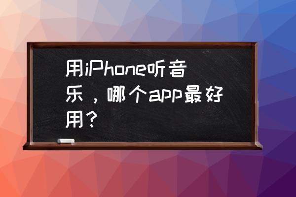 酷狗id可以查询什么 用iPhone听音乐，哪个app最好用？