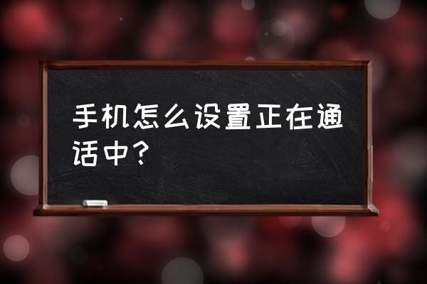 拒接电话对方能听到什么怎么设置 手机怎么设置正在通话中？