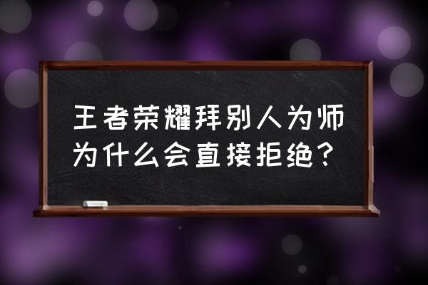 王者荣耀拒绝拜师申请怎么关 王者荣耀拜别人为师为什么会直接拒绝？