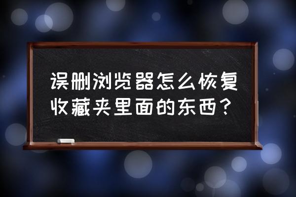 怎样把手机qq浏览器的书签导出 误删浏览器怎么恢复收藏夹里面的东西？