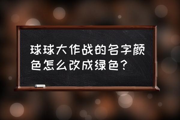 球球大作战怎样改变名字的颜色 球球大作战的名字颜色怎么改成绿色？