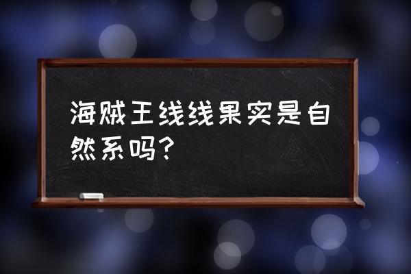 十二种自然系果实 海贼王线线果实是自然系吗？