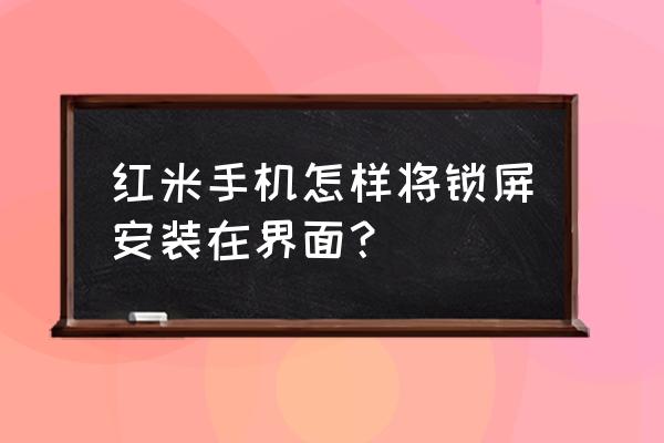 红米k50pro一键锁屏在哪里设置 红米手机怎样将锁屏安装在界面？