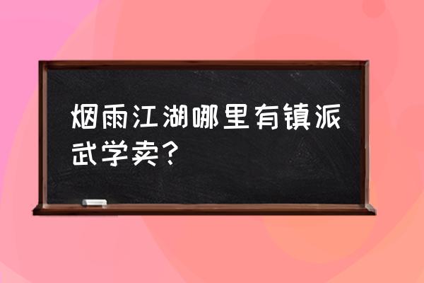 烟雨江湖哪个软件可以领礼包 烟雨江湖哪里有镇派武学卖？