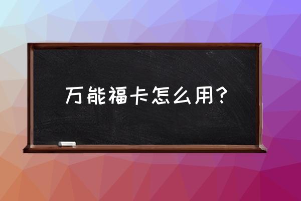 万能福除了转化福还能干嘛 万能福卡怎么用？