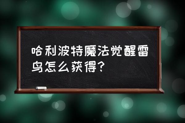 哈利波特抽奖转盘在哪 哈利波特魔法觉醒雷鸟怎么获得？