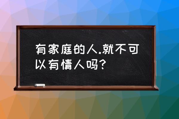 对什么样的已婚女人不能动真情 有家庭的人.就不可以有情人吗？