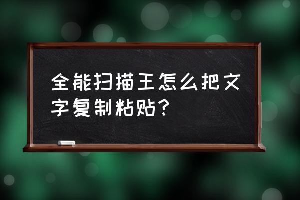 扫描全能王怎么改图片上的文字 全能扫描王怎么把文字复制粘贴？