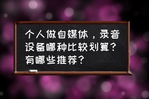 蓝牙语音配音用哪个软件 个人做自媒体，录音设备哪种比较划算？有哪些推荐？