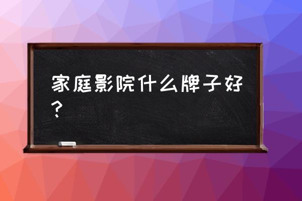 家庭影院音箱十大排名 家庭影院什么牌子好？