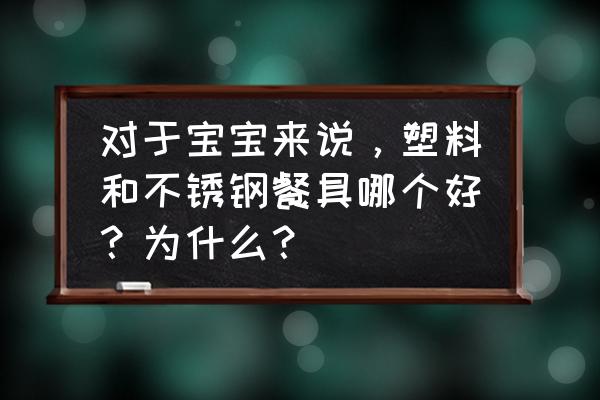 宝宝吃什么食物最危险 对于宝宝来说，塑料和不锈钢餐具哪个好？为什么？