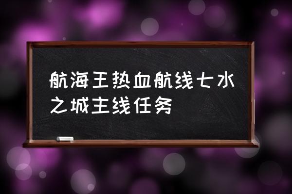 航海王热血航线弗兰奇之家在哪 航海王热血航线七水之城主线任务