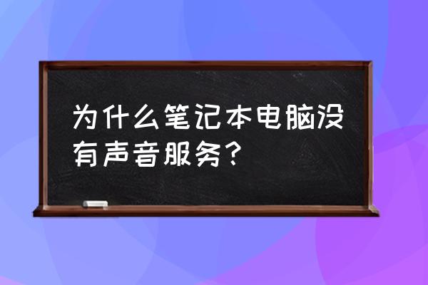 为什么笔记本电脑没有声音 为什么笔记本电脑没有声音服务？