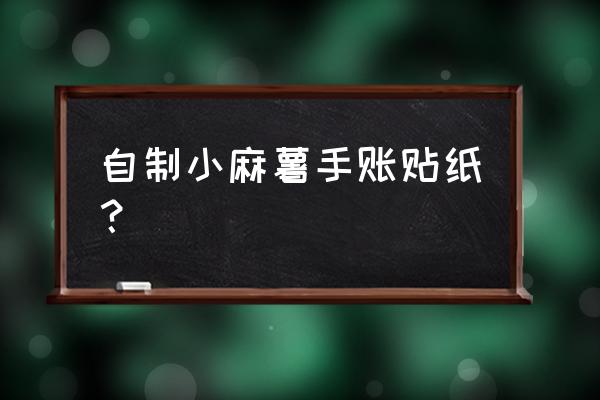 怎样半个小时自制100张美丽贴纸 自制小麻薯手账贴纸？