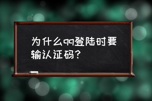 怎么设置qq登录需要验证 为什么qq登陆时要输认证码？