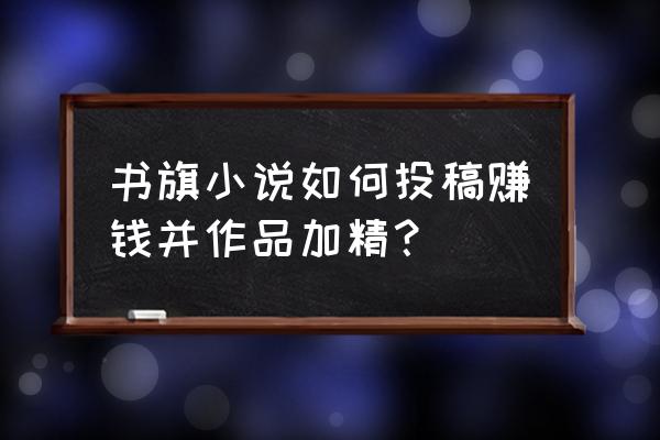 书旗小说怎么更改小说的封面 书旗小说如何投稿赚钱并作品加精？