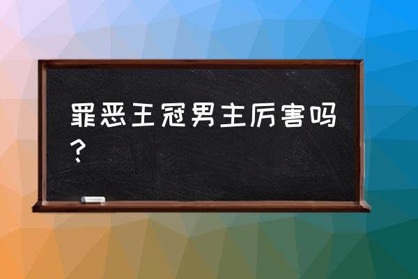 失落王冠怎么升s 罪恶王冠男主厉害吗？